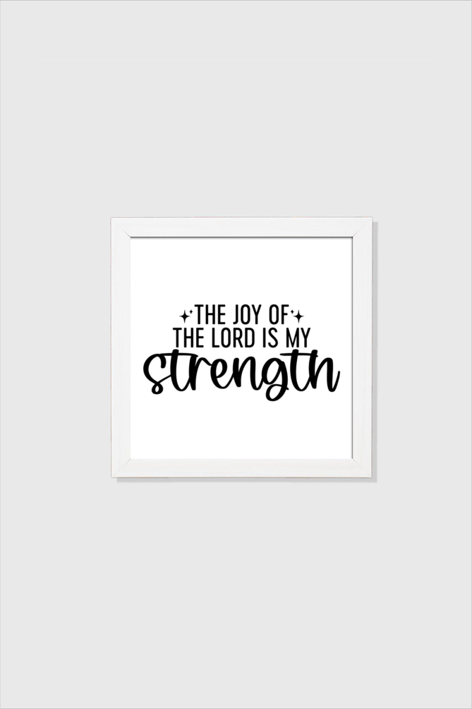 The joy of the Lord is my strength
